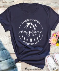 I Haven't Been Everywhere But It's On My List, World Traveler Shirt - Adventure T Shirts, Vacation Shirt, Gift For Traveler, Birthday Gifts